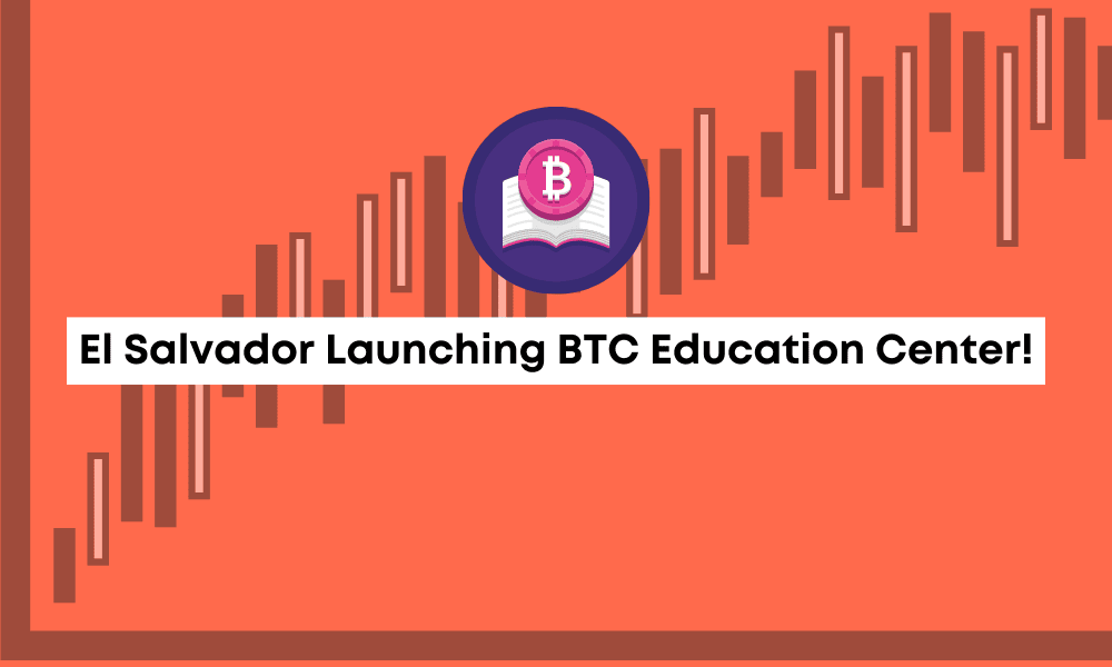 El Salvador Launching BTC Education Center For Boosting Adoption!